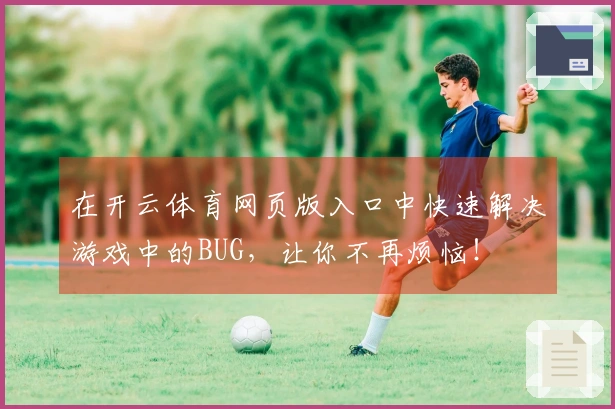 在开云体育网页版入口中快速解决游戏中的BUG，让你不再烦恼！