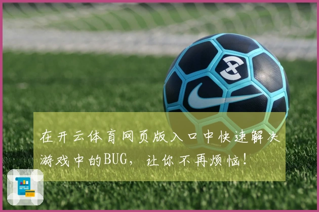 在开云体育网页版入口中快速解决游戏中的BUG，让你不再烦恼！